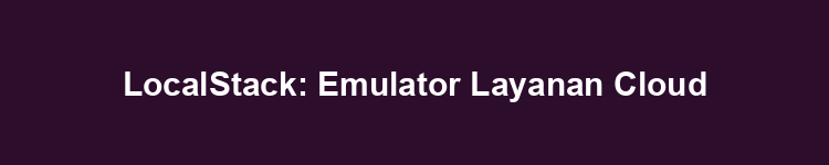 LocalStack: Emulator Layanan Cloud
