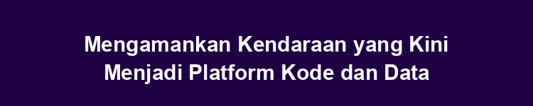Mengamankan Kendaraan yang Kini Menjadi Platform Kode dan Data