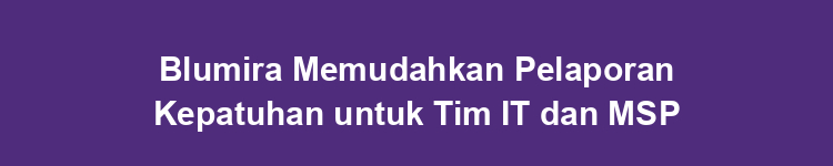 Blumira Memudahkan Pelaporan Kepatuhan untuk Tim IT dan MSP